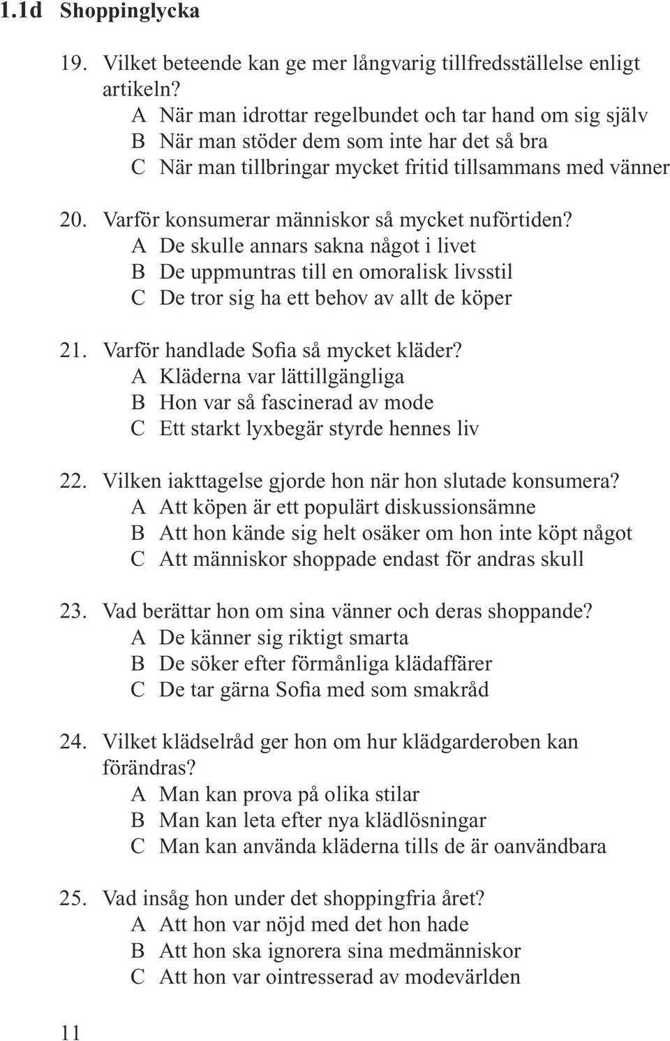 Varför konsumerar människor så mycket nuförtiden? A De skulle annars sakna något i livet B De uppmuntras till en omoralisk livsstil C De tror sig ha ett behov av allt de köper 21.