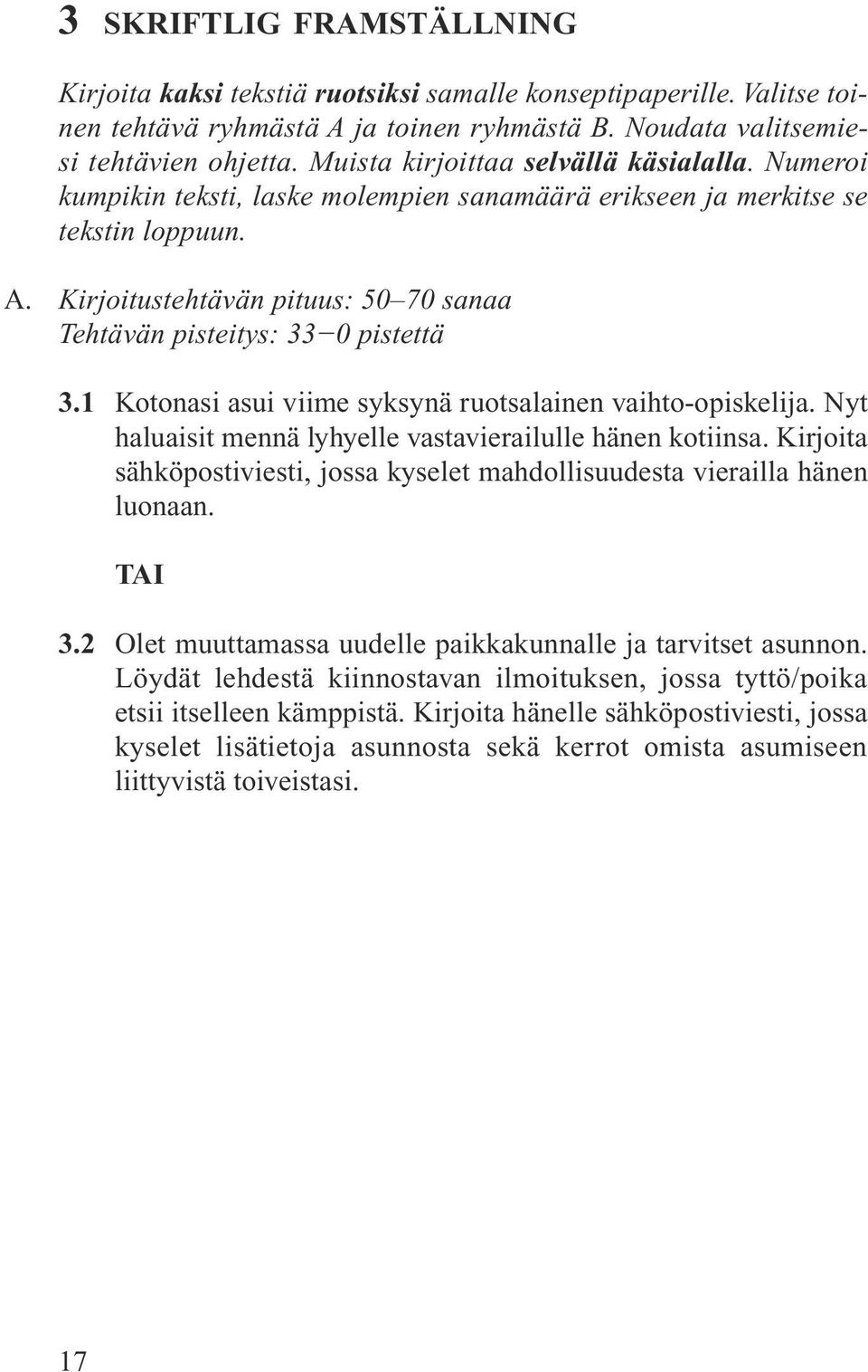 Kirjoitustehtävän pituus: 50 70 sanaa Tehtävän pisteitys: 33 0 pistettä 3.1 Kotonasi asui viime syksynä ruotsalainen vaihto-opiskelija. Nyt haluaisit mennä lyhyelle vastavierailulle hänen kotiinsa.