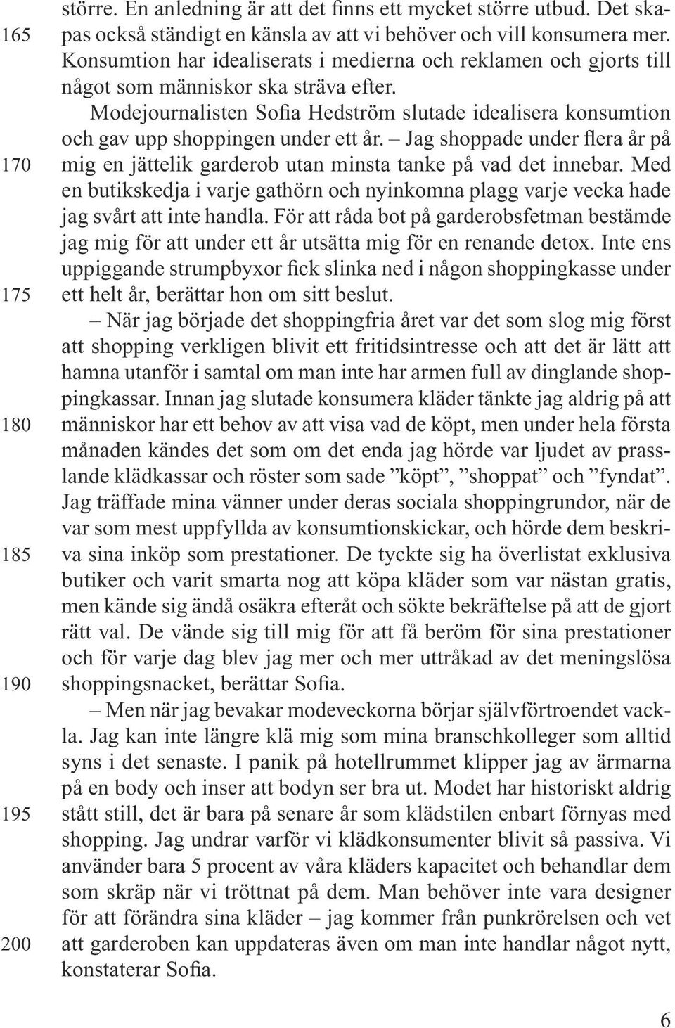 Modejournalisten Sofia Hedström slutade idealisera konsumtion och gav upp shoppingen under ett år. Jag shoppade under flera år på mig en jättelik garderob utan minsta tanke på vad det innebar.