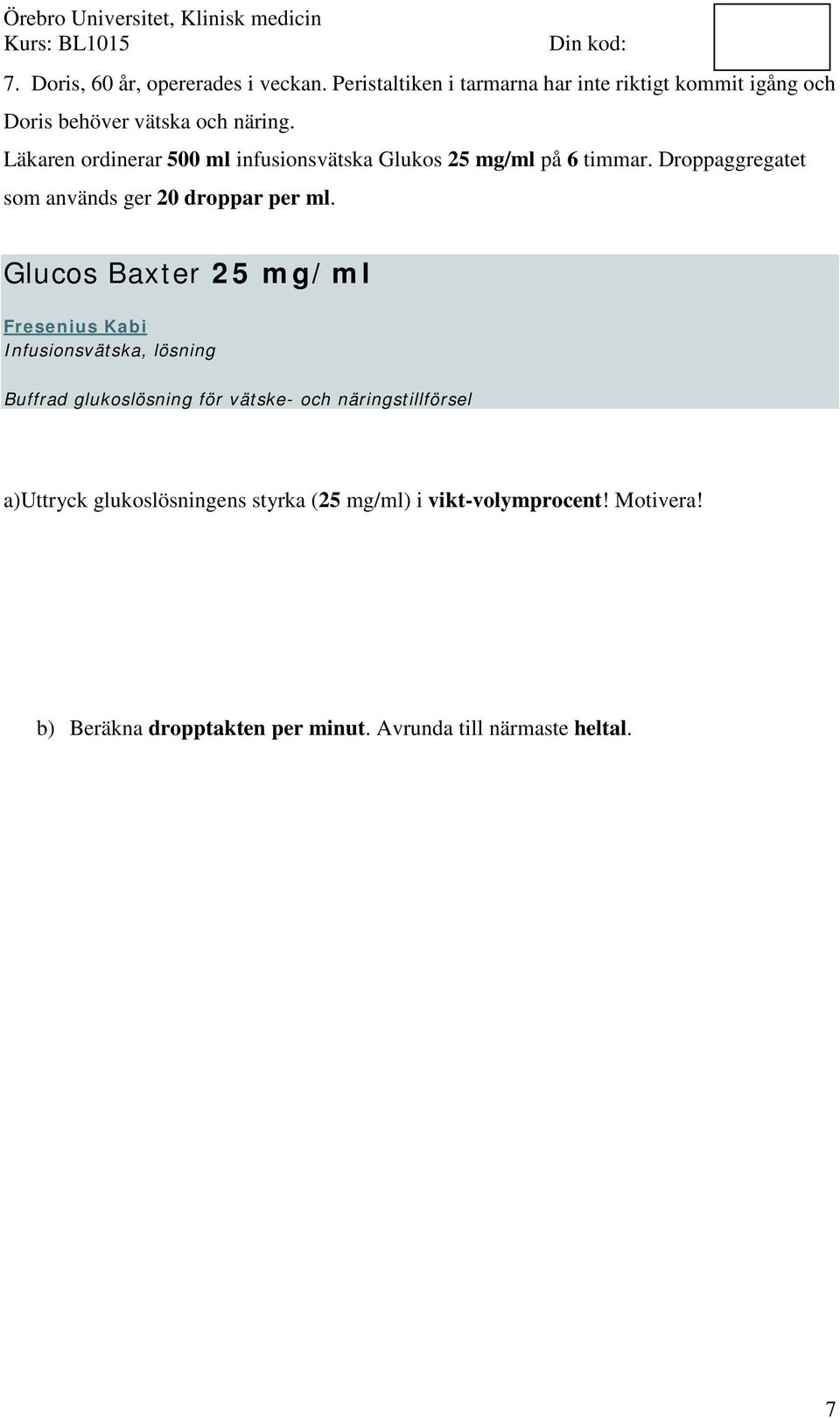 Läkaren ordinerar 500 ml infusionsvätska Glukos 25 mg/ml på 6 timmar. Droppaggregatet som används ger 20 droppar per ml.