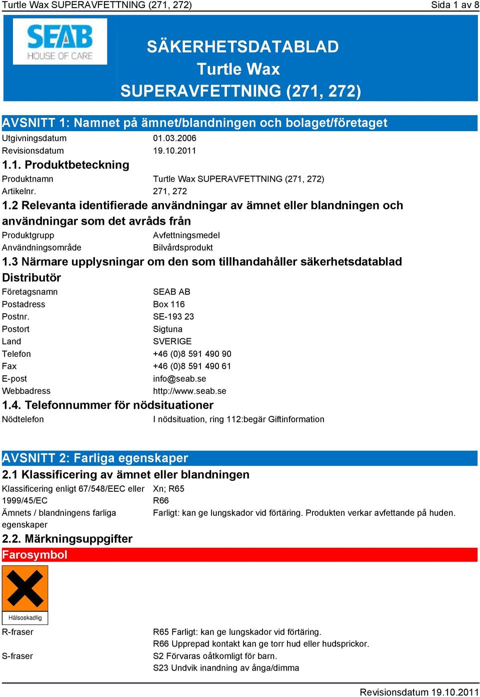 3 Närmare upplysningar om den som tillhandahåller säkerhetsdatablad Distributör Företagsnamn SEAB AB Postadress Box 116 Postnr.