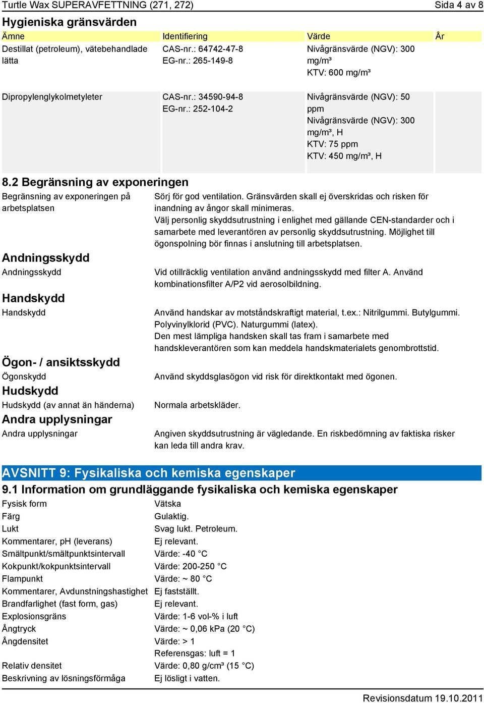 : 252-104-2 Nivågränsvärde (NGV): 50 ppm Nivågränsvärde (NGV): 300 mg/m³, H KTV: 75 ppm KTV: 450 mg/m³, H 8.