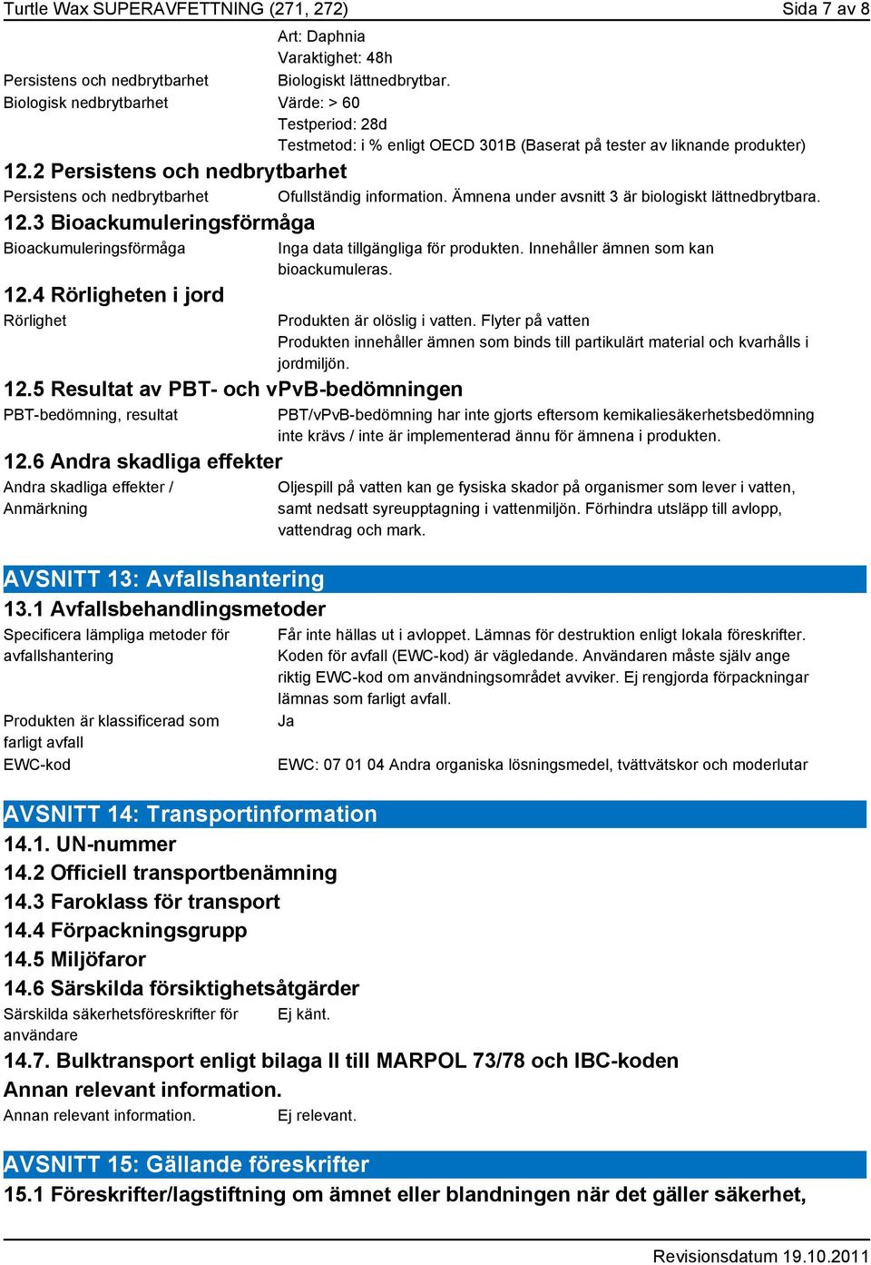 2 Persistens och nedbrytbarhet Persistens och nedbrytbarhet Ofullständig information. na under avsnitt 3 är biologiskt lättnedbrytbara. 12.3 Bioackumuleringsförmåga Bioackumuleringsförmåga 12.