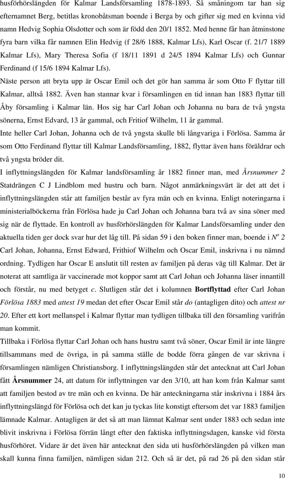 Med henne får han åtminstone fyra barn vilka får namnen Elin Hedvig (f 28/6 1888, Kalmar Lfs), Karl Oscar (f.