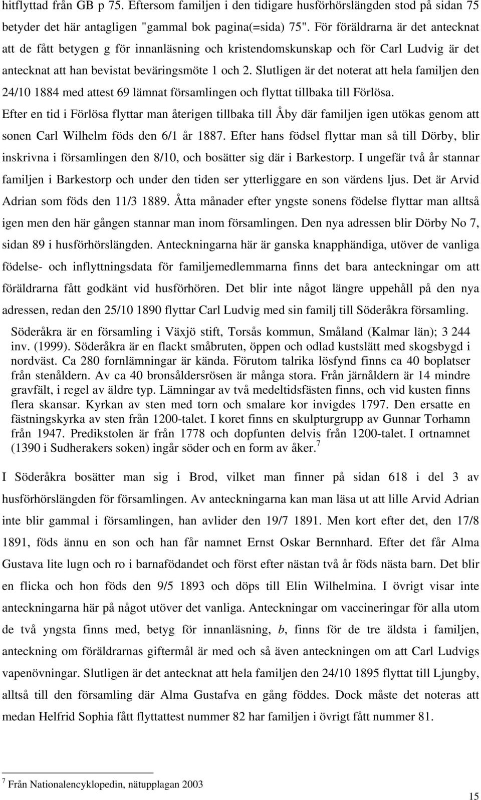 Slutligen är det noterat att hela familjen den 24/10 1884 med attest 69 lämnat församlingen och flyttat tillbaka till Förlösa.