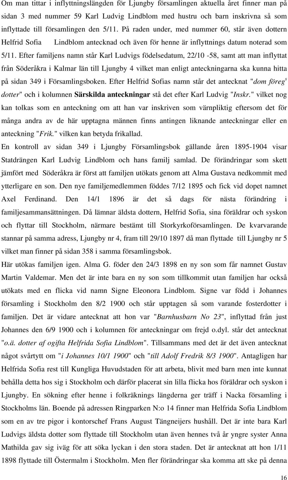 Efter familjens namn står Karl Ludvigs födelsedatum, 22/10-58, samt att man inflyttat från Söderåkra i Kalmar län till Ljungby 4 vilket man enligt anteckningarna ska kunna hitta på sidan 349 i