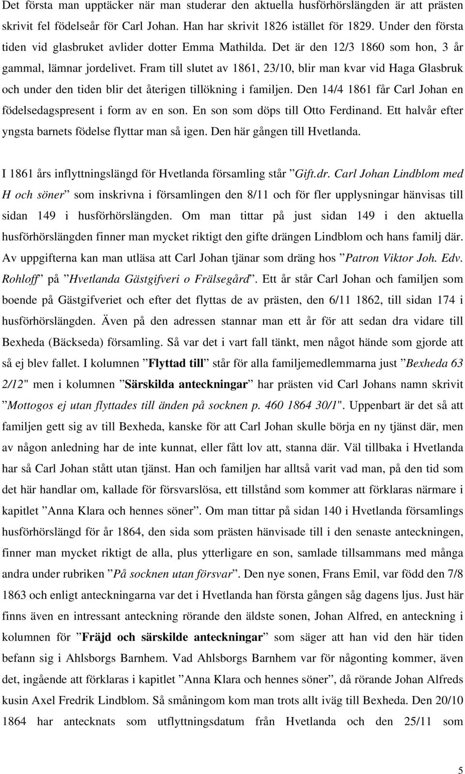 Fram till slutet av 1861, 23/10, blir man kvar vid Haga Glasbruk och under den tiden blir det återigen tillökning i familjen. Den 14/4 1861 får Carl Johan en födelsedagspresent i form av en son.