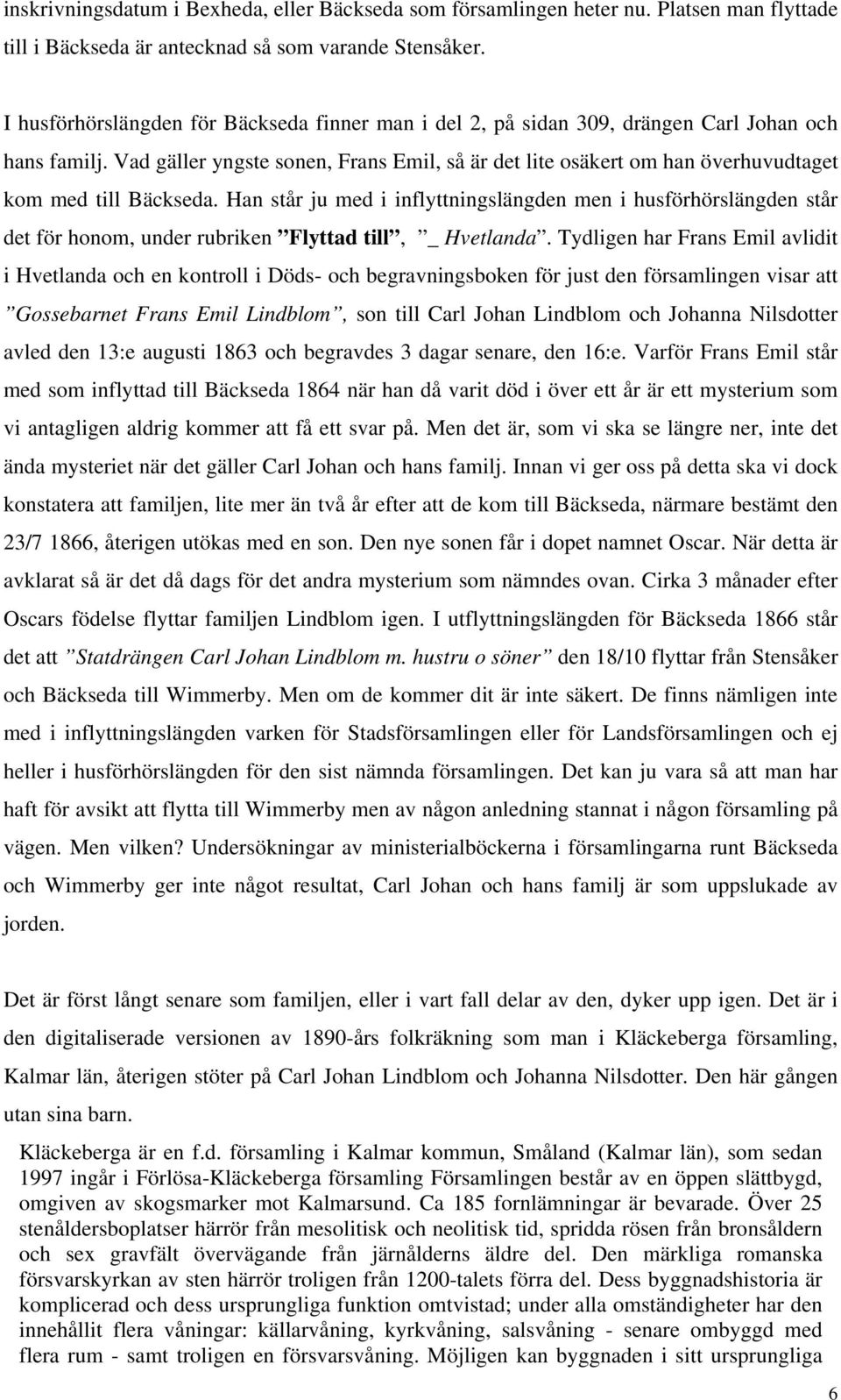 Vad gäller yngste sonen, Frans Emil, så är det lite osäkert om han överhuvudtaget kom med till Bäckseda.