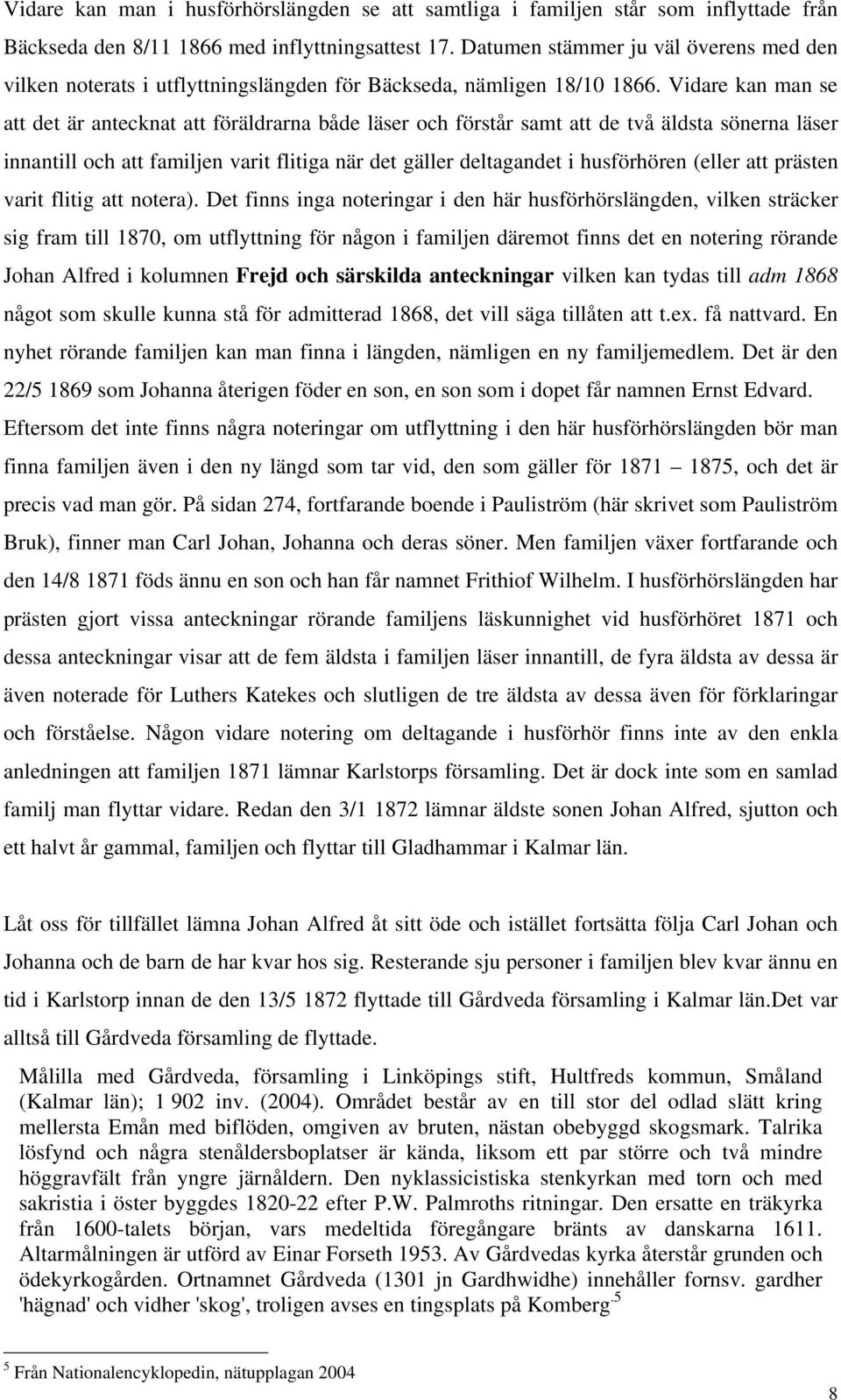 Vidare kan man se att det är antecknat att föräldrarna både läser och förstår samt att de två äldsta sönerna läser innantill och att familjen varit flitiga när det gäller deltagandet i husförhören