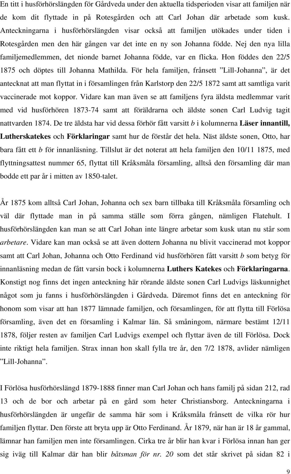 Nej den nya lilla familjemedlemmen, det nionde barnet Johanna födde, var en flicka. Hon föddes den 22/5 1875 och döptes till Johanna Mathilda.