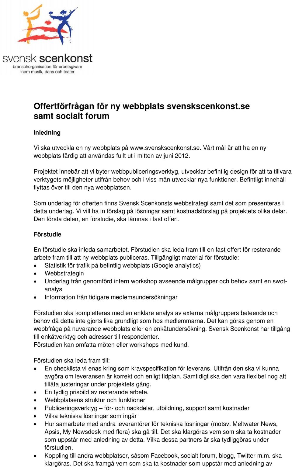Befintligt innehåll flyttas över till den nya webbplatsen. Som underlag för offerten finns Svensk Scenkonsts webbstrategi samt det som presenteras i detta underlag.