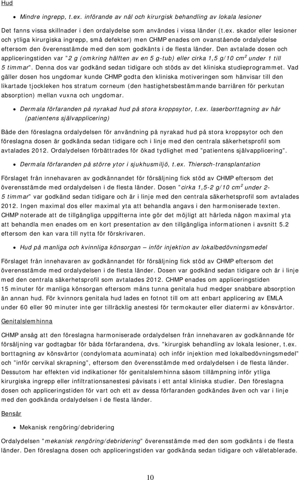 skador eller lesioner och ytliga kirurgiska ingrepp, små defekter) men CHMP enades om ovanstående ordalydelse eftersom den överensstämde med den som godkänts i de flesta länder.