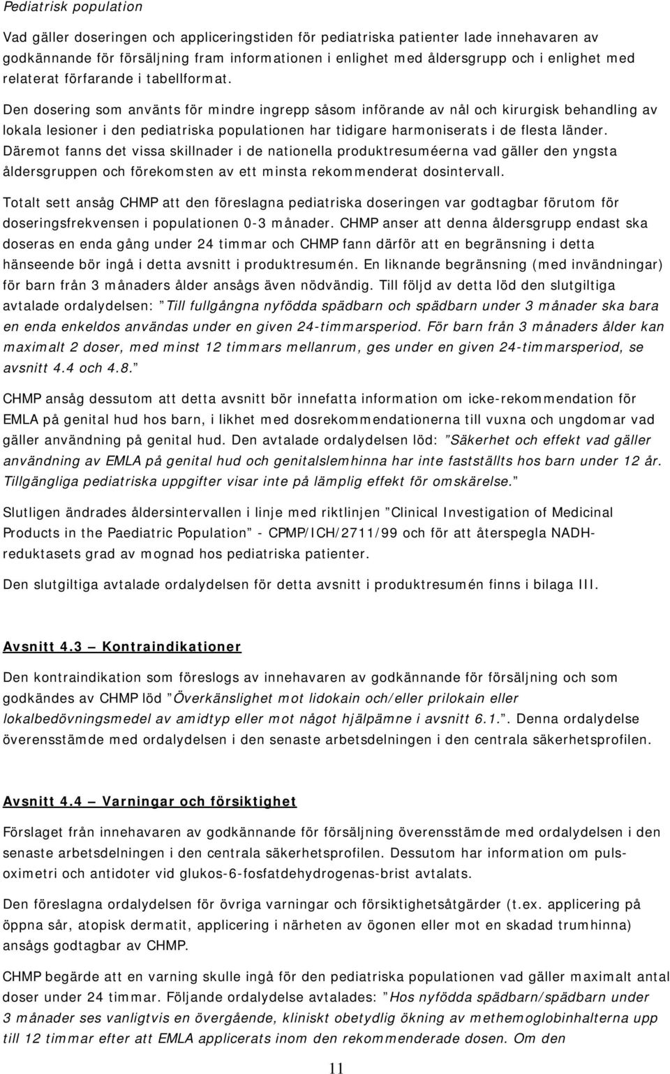 Den dosering som använts för mindre ingrepp såsom införande av nål och kirurgisk behandling av lokala lesioner i den pediatriska populationen har tidigare harmoniserats i de flesta länder.