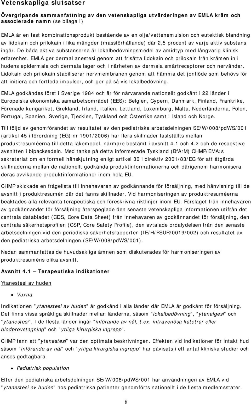 De båda aktiva substanserna är lokalbedövningsmedel av amidtyp med långvarig klinisk erfarenhet.