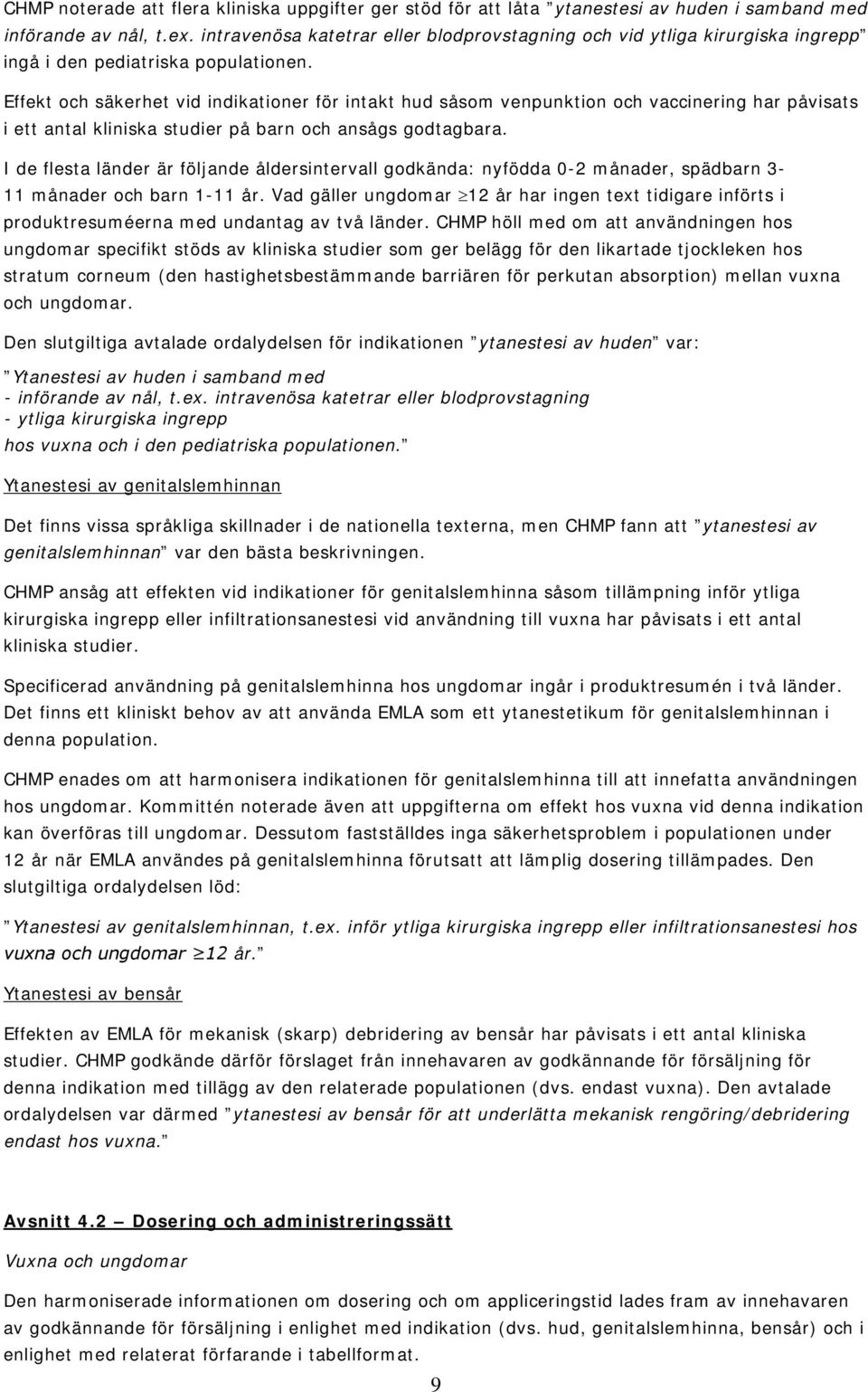 Effekt och säkerhet vid indikationer för intakt hud såsom venpunktion och vaccinering har påvisats i ett antal kliniska studier på barn och ansågs godtagbara.