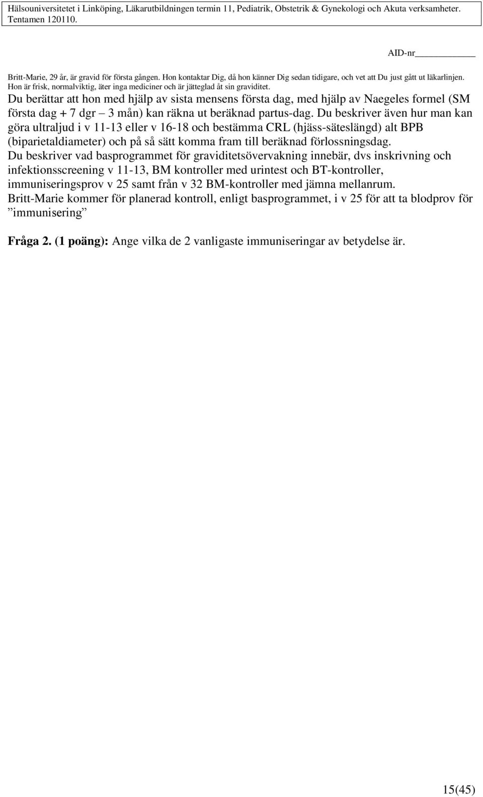 Du berättar att hon med hjälp av sista mensens första dag, med hjälp av Naegeles formel (SM första dag + 7 dgr 3 mån) kan räkna ut beräknad partus-dag.