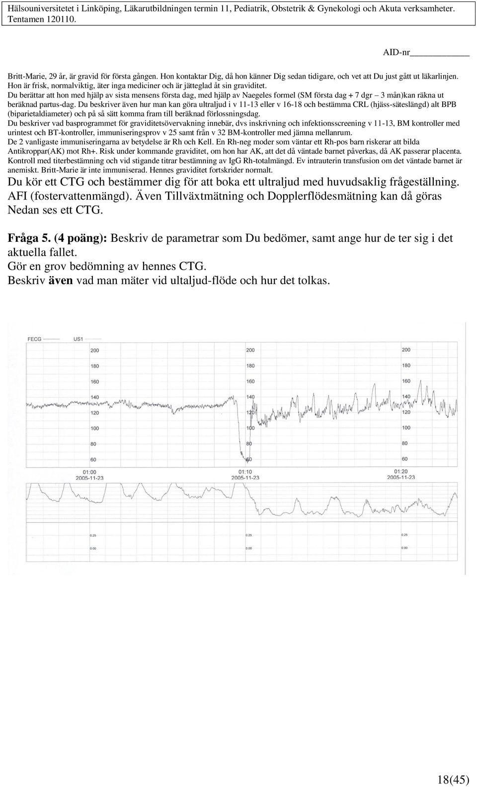 Du berättar att hon med hjälp av sista mensens första dag, med hjälp av Naegeles formel (SM första dag + 7 dgr 3 mån)kan räkna ut beräknad partus-dag.