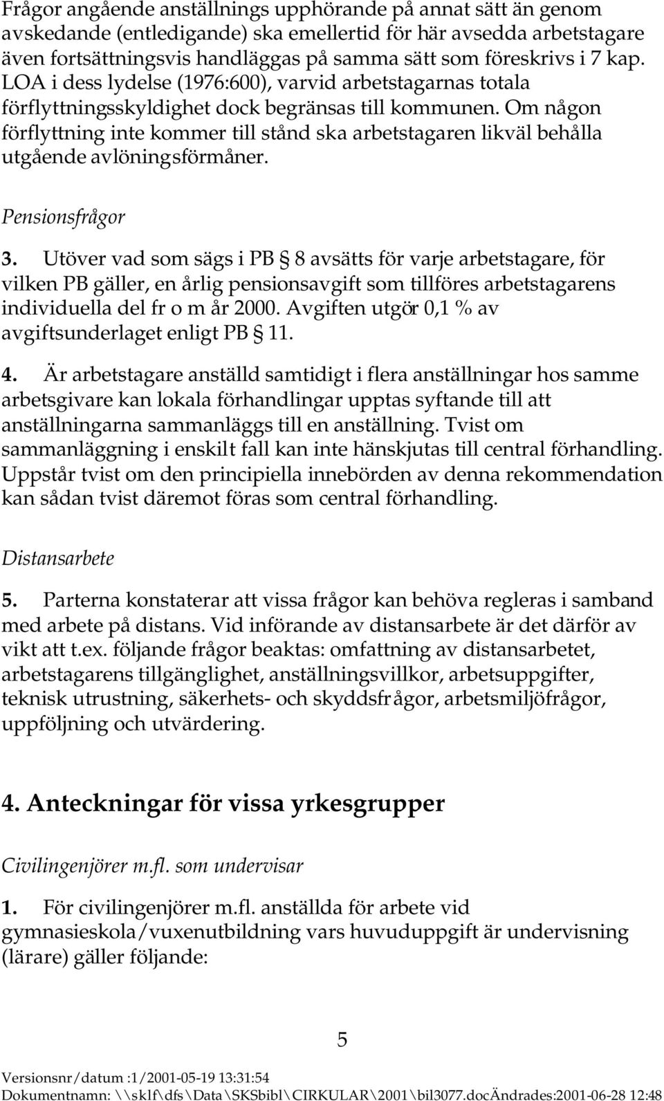 Om någon förflyttning inte kommer till stånd ska arbetstagaren likväl behålla utgående avlöningsförmåner. Pensionsfrågor 3.