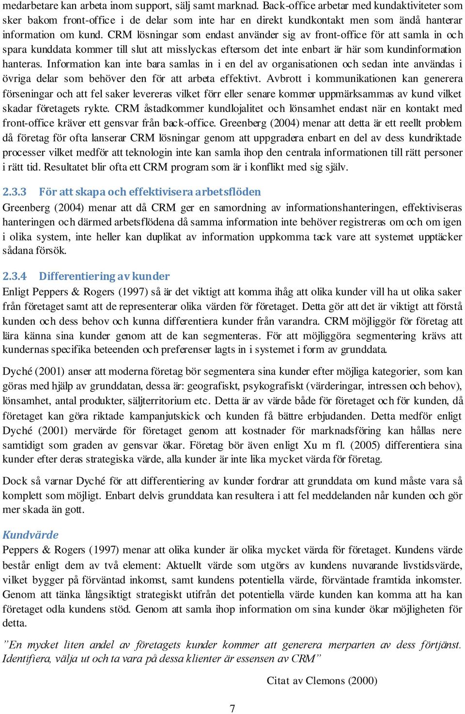 CRM lösningar som endast använder sig av front-office för att samla in och spara kunddata kommer till slut att misslyckas eftersom det inte enbart är här som kundinformation hanteras.