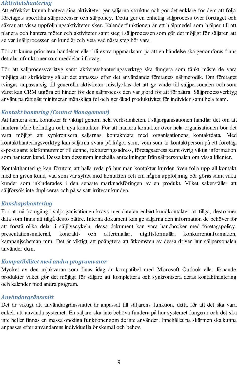 Kalenderfunktionen är ett hjälpmedel som hjälper till att planera och hantera möten och aktiviteter samt steg i säljprocessen som gör det möjligt för säljaren att se var i säljprocessen en kund är