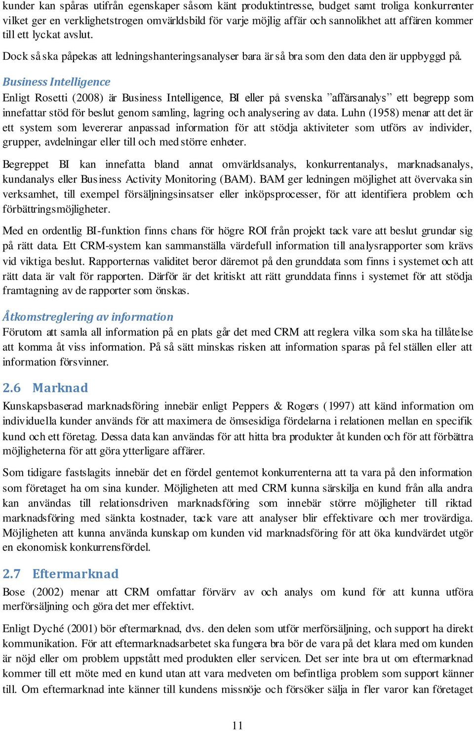 Business Intelligence Enligt Rosetti (2008) är Business Intelligence, BI eller på svenska affärsanalys ett begrepp som innefattar stöd för beslut genom samling, lagring och analysering av data.