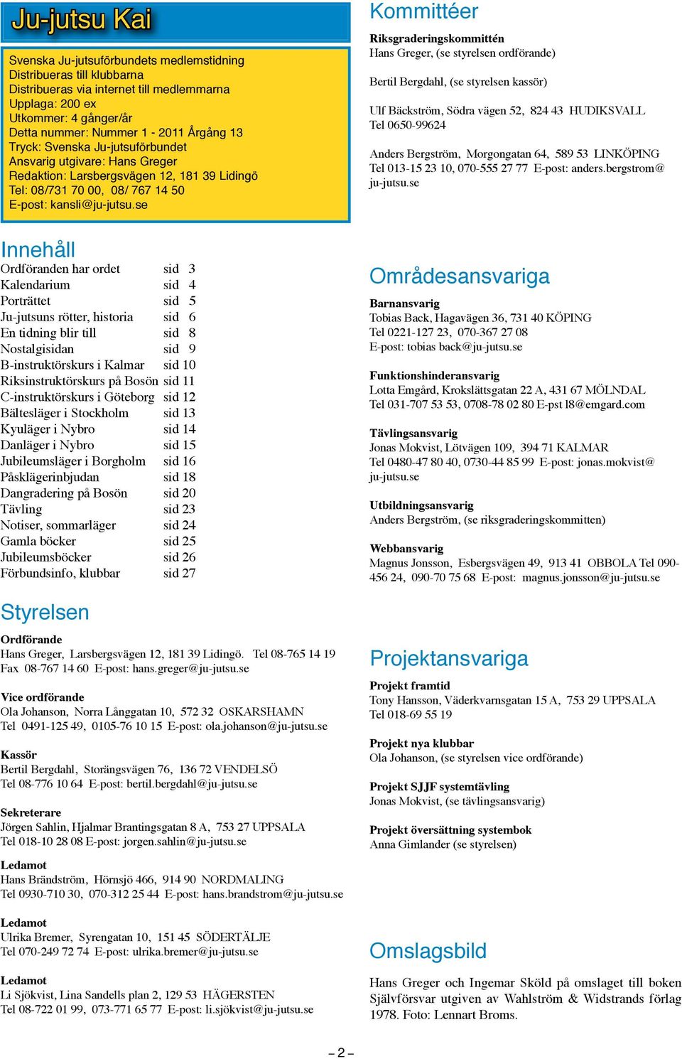 se Kommittéer Riksgraderingskommittén Hans Greger, (se styrelsen ordförande) Bertil Bergdahl, (se styrelsen kassör) Ulf Bäckström, Södra vägen 52, 824 43 HUDIKSVALL Tel 0650-99624 Anders Bergström,