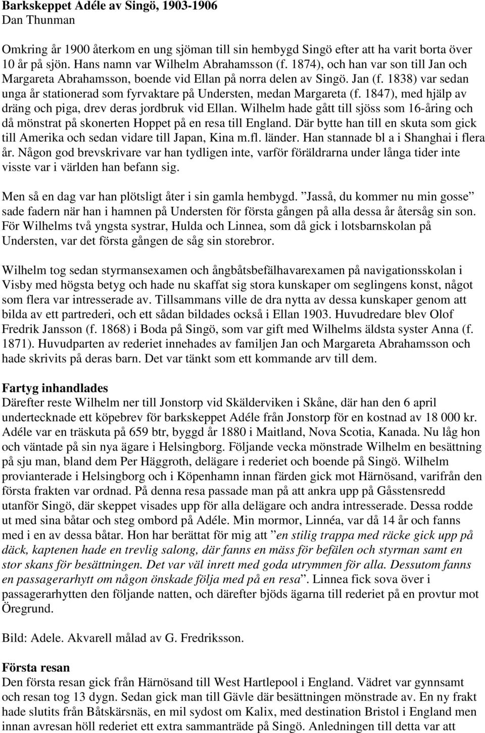 1847), med hjälp av dräng och piga, drev deras jordbruk vid Ellan. Wilhelm hade gått till sjöss som 16-åring och då mönstrat på skonerten Hoppet på en resa till England.