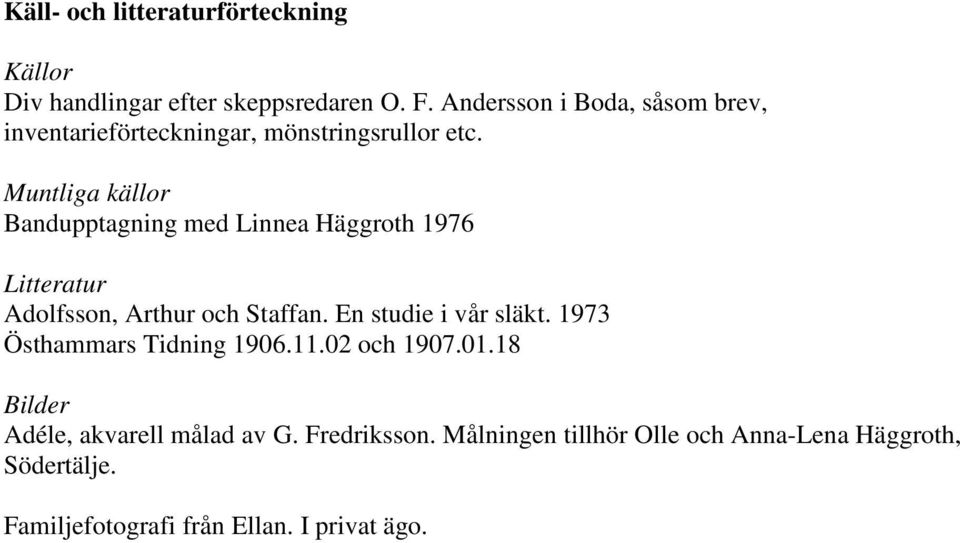 Muntliga källor Bandupptagning med Linnea Häggroth 1976 Litteratur Adolfsson, Arthur och Staffan. En studie i vår släkt.