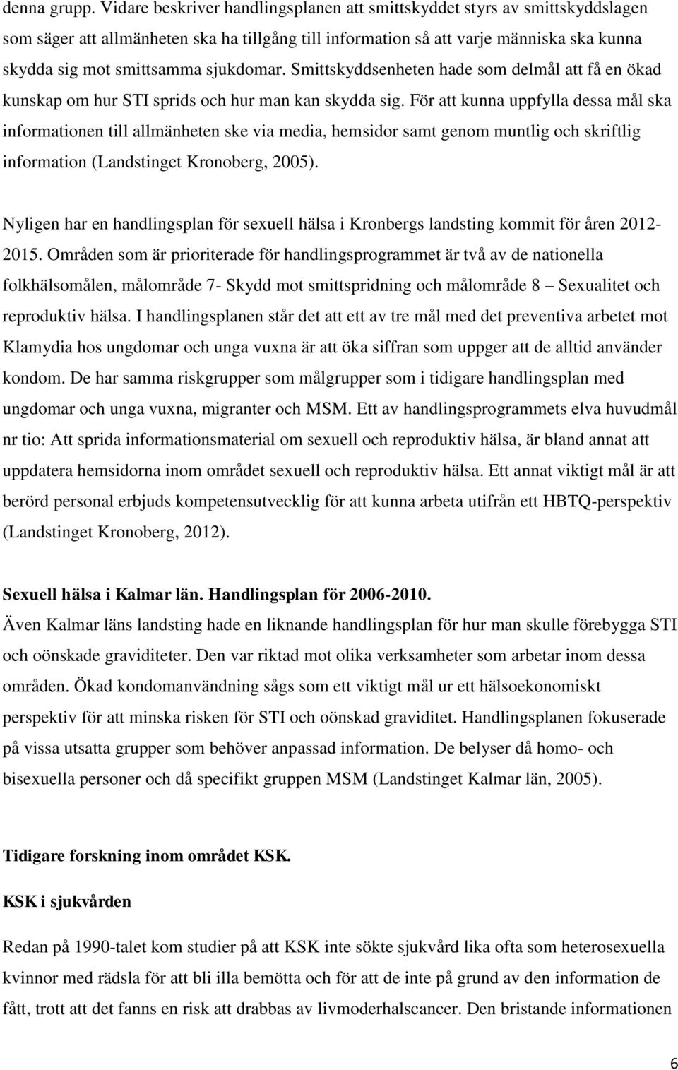 sjukdomar. Smittskyddsenheten hade som delmål att få en ökad kunskap om hur STI sprids och hur man kan skydda sig.