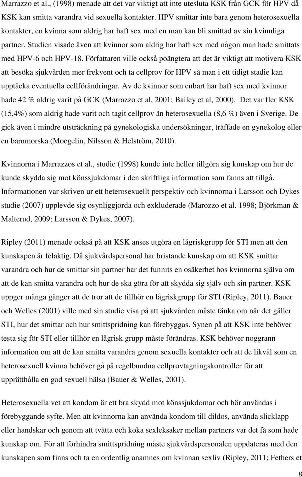 Studien visade även att kvinnor som aldrig har haft sex med någon man hade smittats med HPV-6 och HPV-18.