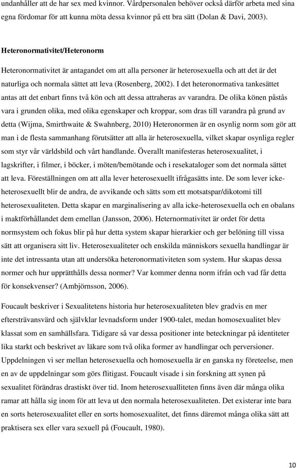 I det heteronormativa tankesättet antas att det enbart finns två kön och att dessa attraheras av varandra.