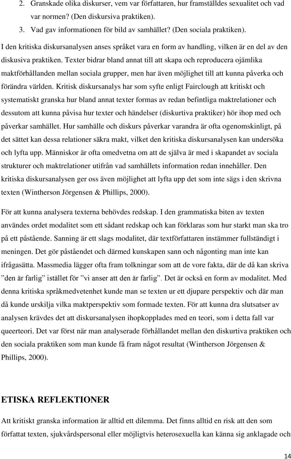 Texter bidrar bland annat till att skapa och reproducera ojämlika maktförhållanden mellan sociala grupper, men har även möjlighet till att kunna påverka och förändra världen.