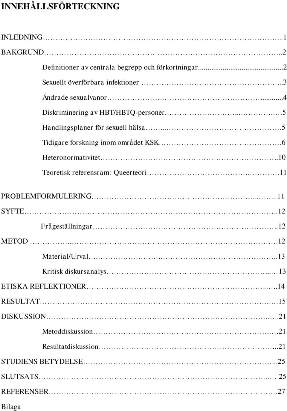 6 Heteronormativitet..10 Teoretisk referensram: Queerteori..11 PROBLEMFORMULERING......11 SYFTE..12 Frågeställningar..12 METOD...12 Material/Urval.