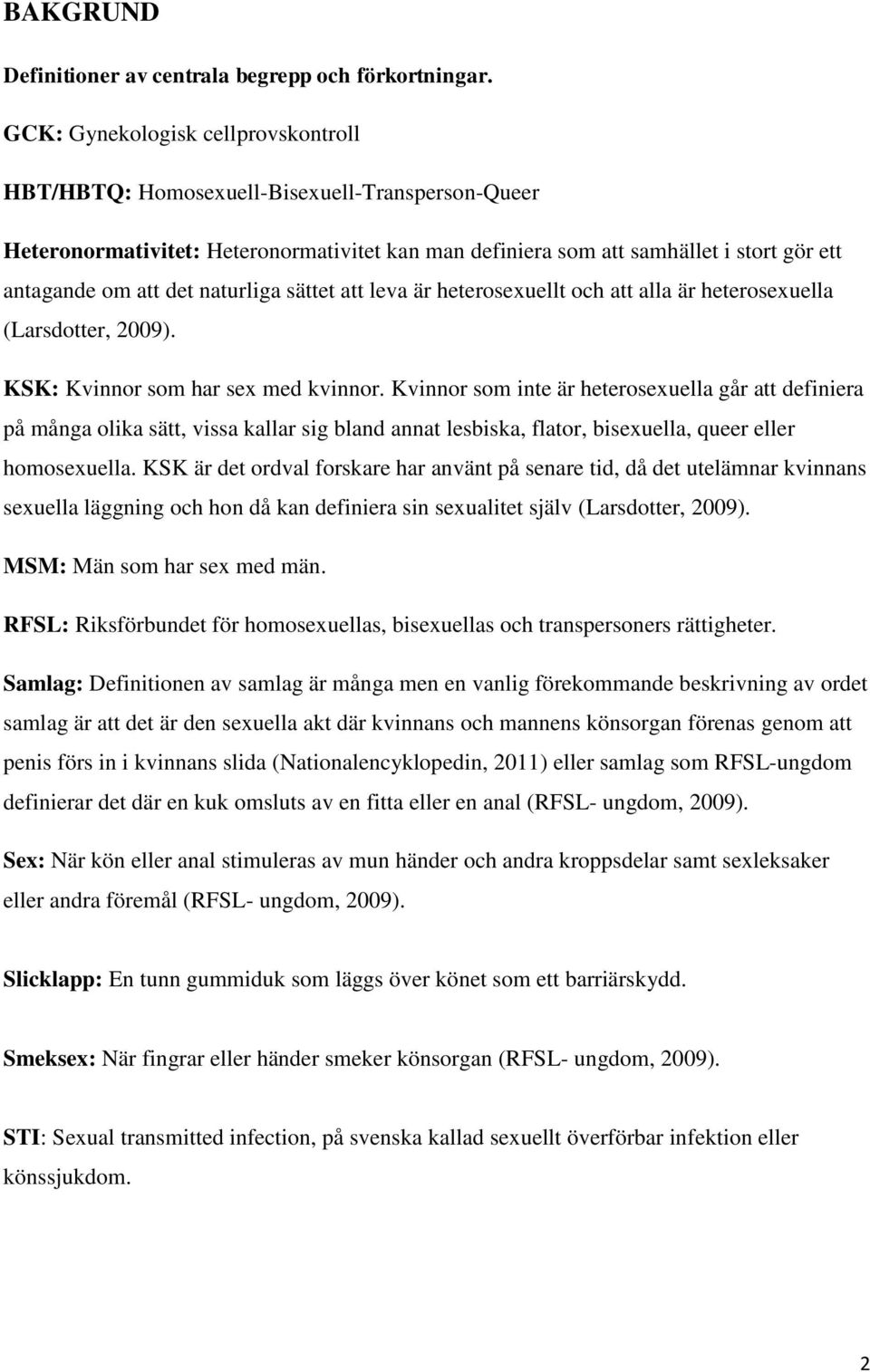 naturliga sättet att leva är heterosexuellt och att alla är heterosexuella (Larsdotter, 2009). KSK: Kvinnor som har sex med kvinnor.