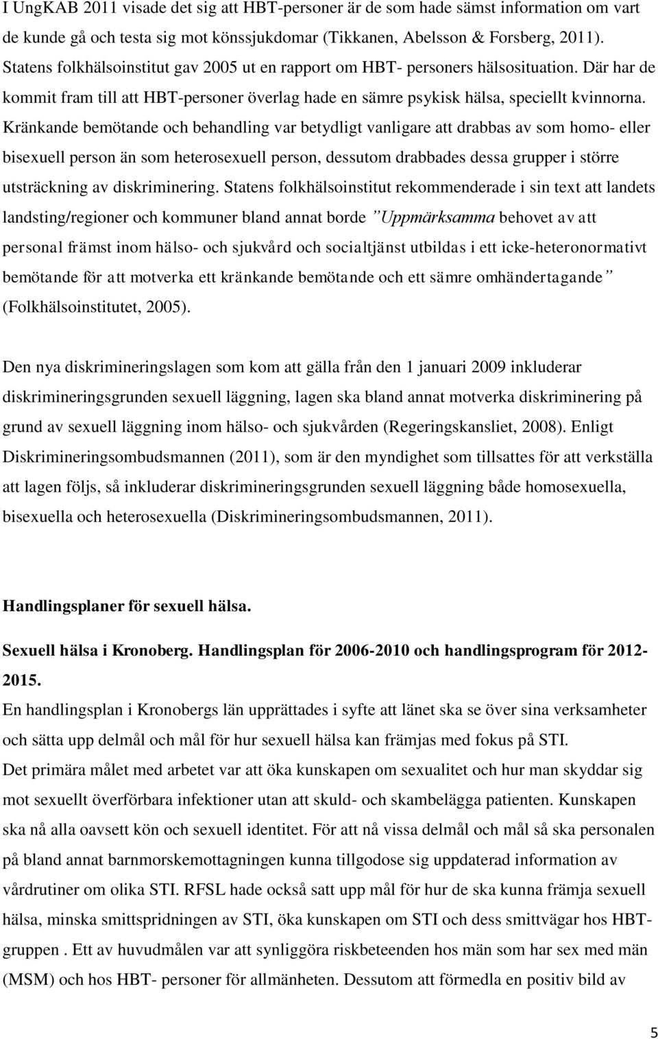 Kränkande bemötande och behandling var betydligt vanligare att drabbas av som homo- eller bisexuell person än som heterosexuell person, dessutom drabbades dessa grupper i större utsträckning av