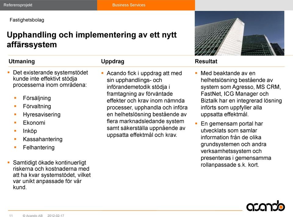 Acando fick i uppdrag att med sin upphandlings- och införandemetodik stödja i framtagning av förväntade effekter och krav inom nämnda processer, upphandla och införa en helhetslösning bestående av