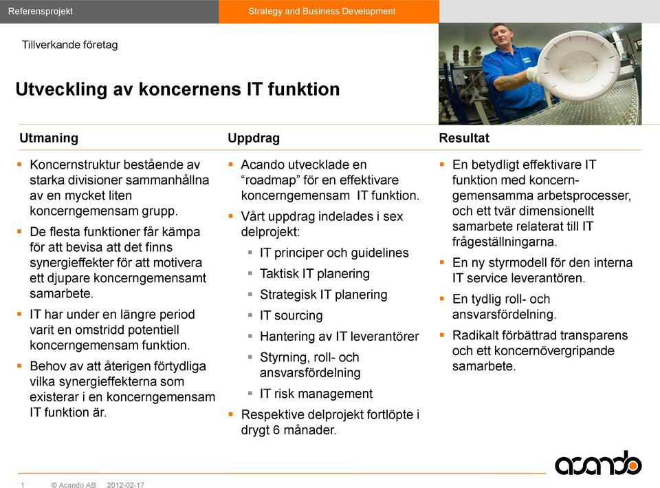 IT har under en längre period varit en omstridd potentiell koncerngemensam funktion. Behov av att återigen förtydliga vilka synergieffekterna som existerar i en koncerngemensam IT funktion är.