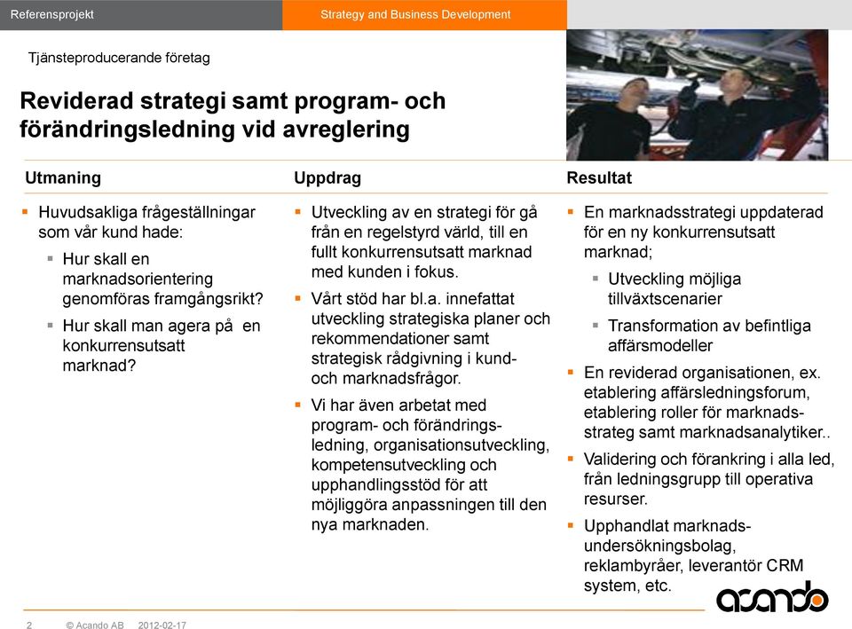 Utveckling av en strategi för gå från en regelstyrd värld, till en fullt konkurrensutsatt marknad med kunden i fokus. Vårt stöd har bl.a. innefattat utveckling strategiska planer och rekommendationer samt strategisk rådgivning i kundoch marknadsfrågor.