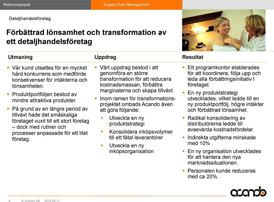 På grund av en längre period av tillväxt hade det småskaliga företaget vuxit till ett stort företag dock med rutiner och processer anpassade för ett litet företag.