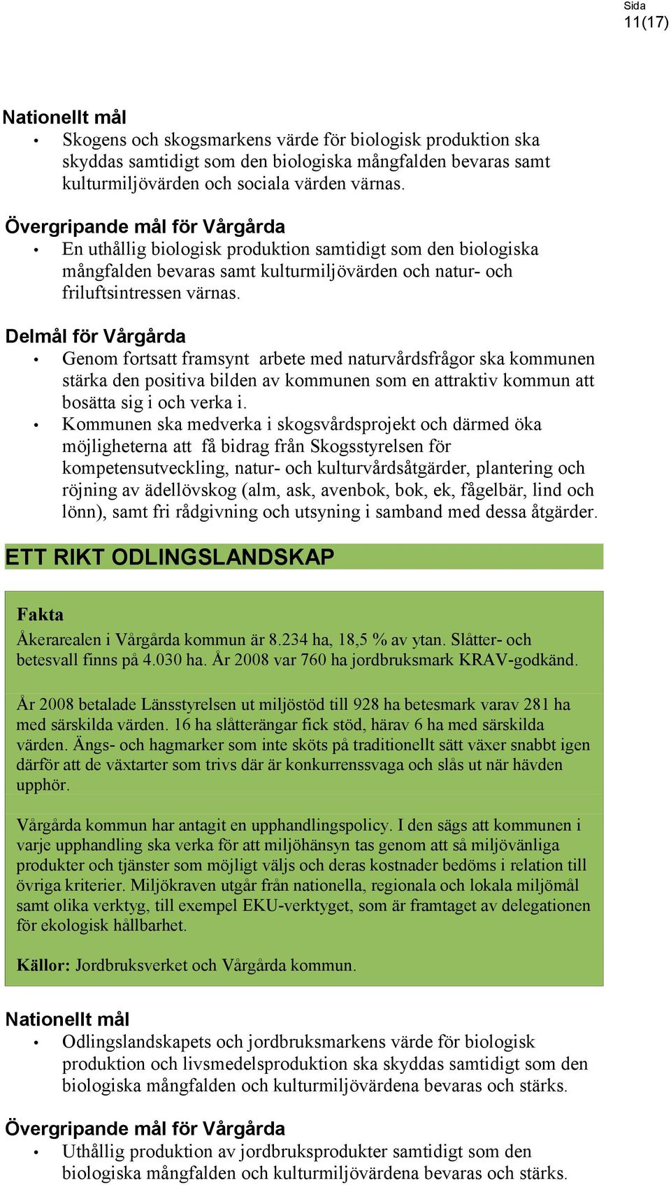 Genom fortsatt framsynt arbete med naturvårdsfrågor ska kommunen stärka den positiva bilden av kommunen som en attraktiv kommun att bosätta sig i och verka i.