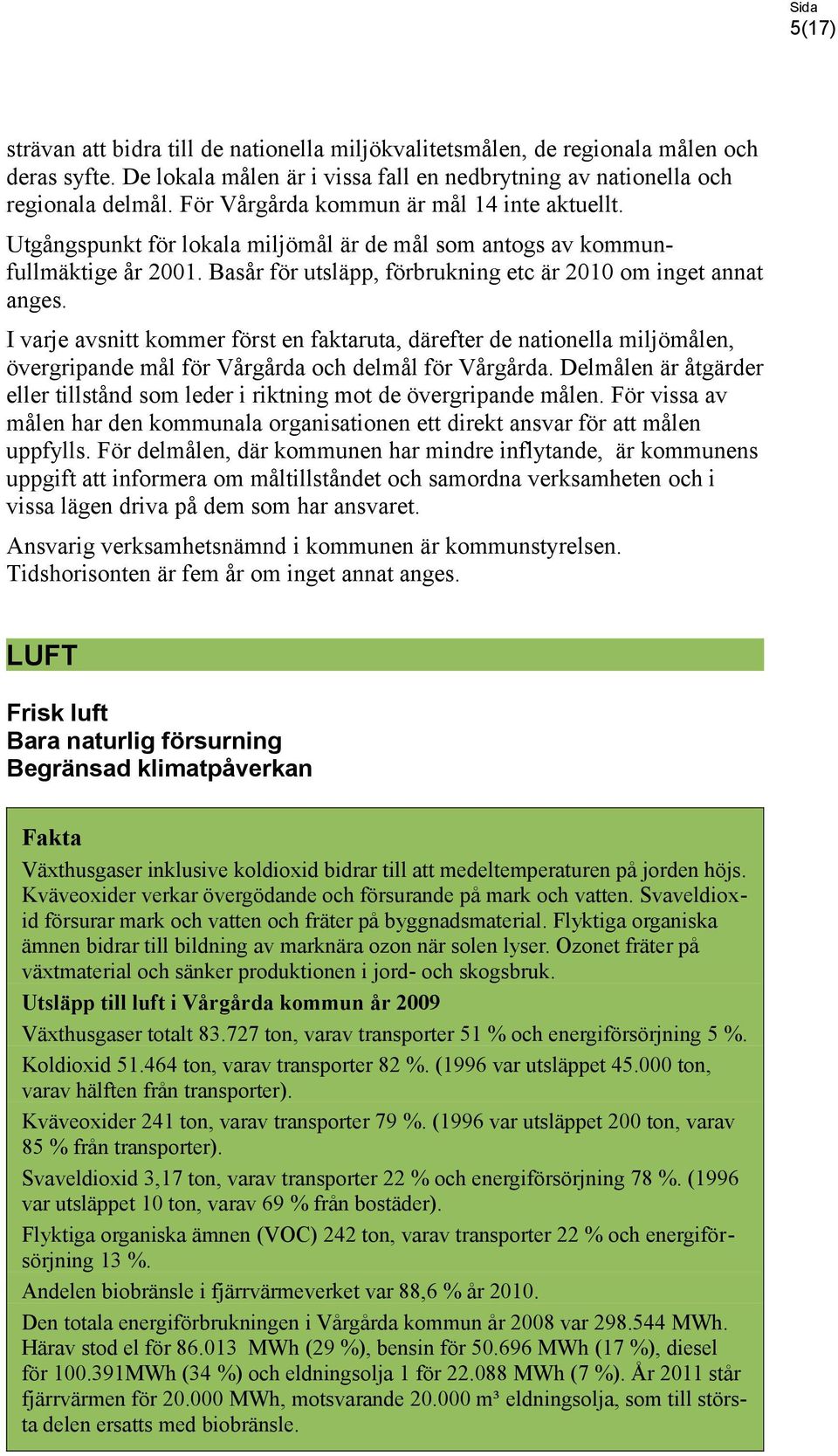 I varje avsnitt kommer först en faktaruta, därefter de nationella miljömålen, övergripande mål för Vårgårda och delmål för Vårgårda.