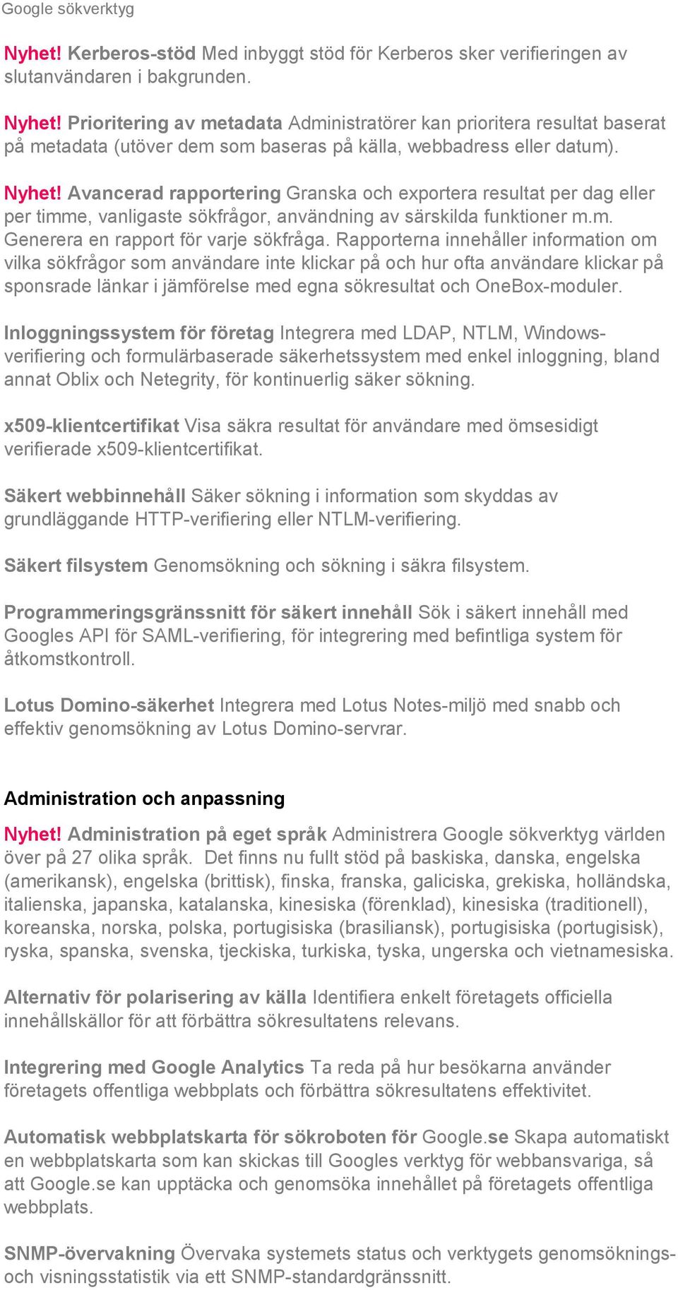 Avancerad rapportering Granska och exportera resultat per dag eller per timme, vanligaste sökfrågor, användning av särskilda funktioner m.m. Generera en rapport för varje sökfråga.