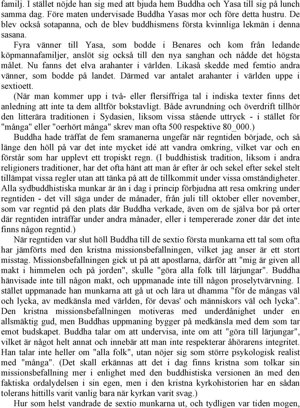 Fyra vänner till Yasa, som bodde i Benares och kom från ledande köpmannafamiljer, anslöt sig också till den nya sanghan och nådde det högsta målet. Nu fanns det elva arahanter i världen.