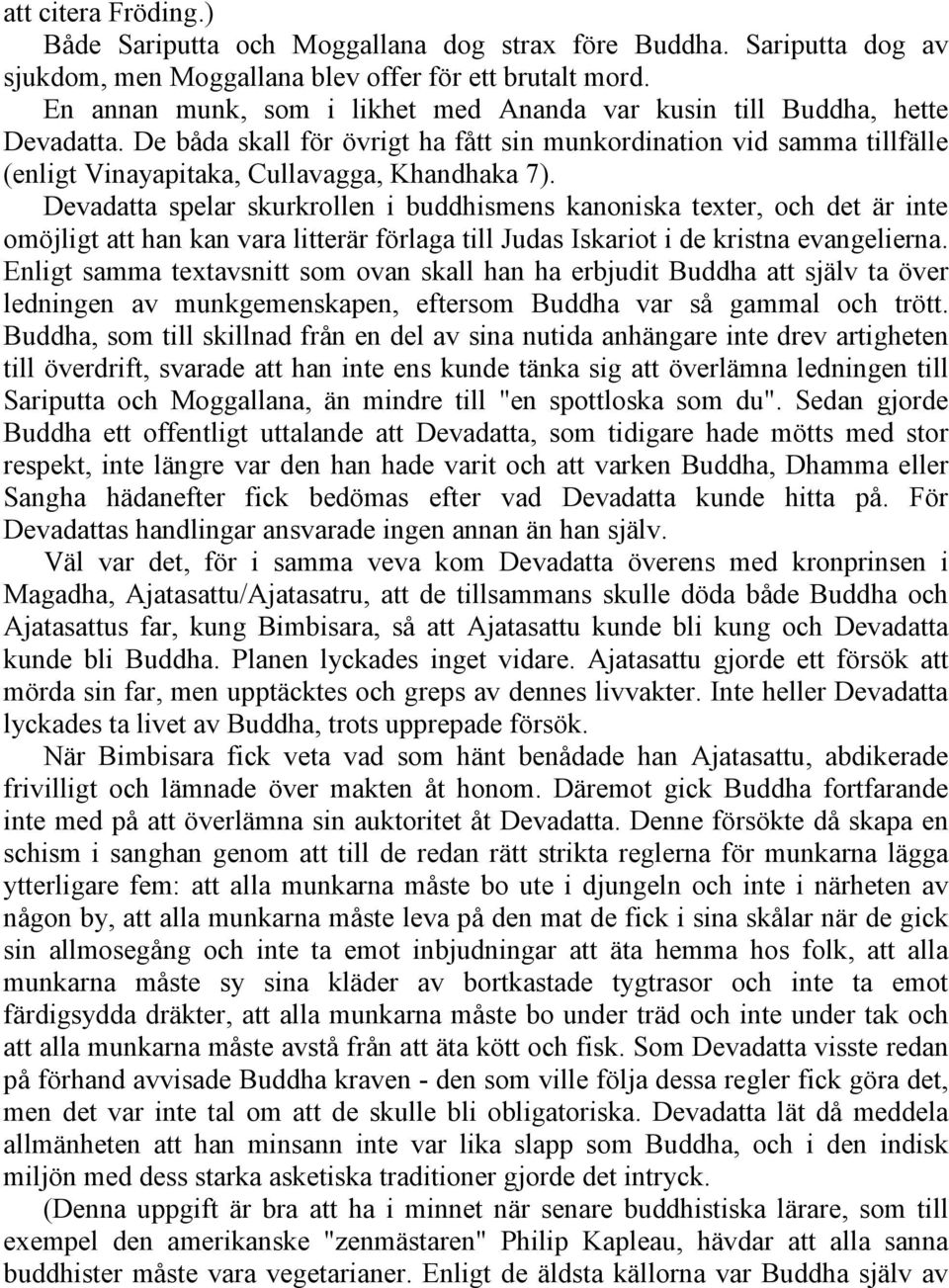 Devadatta spelar skurkrollen i buddhismens kanoniska texter, och det är inte omöjligt att han kan vara litterär förlaga till Judas Iskariot i de kristna evangelierna.