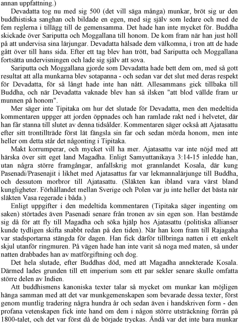 Det hade han inte mycket för. Buddha skickade över Sariputta och Moggallana till honom. De kom fram när han just höll på att undervisa sina lärjungar.