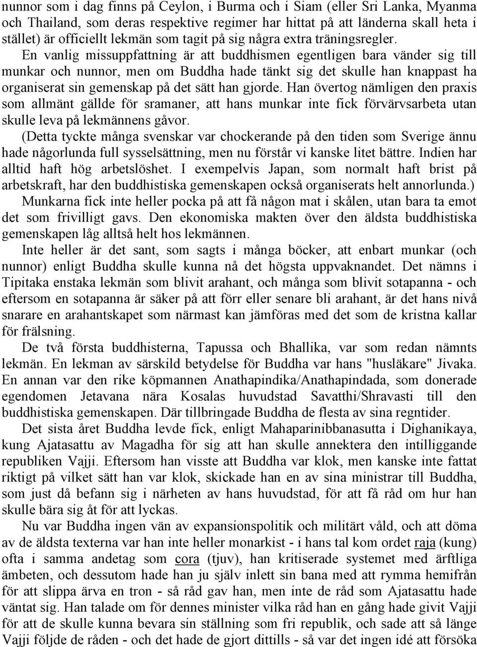 En vanlig missuppfattning är att buddhismen egentligen bara vänder sig till munkar och nunnor, men om Buddha hade tänkt sig det skulle han knappast ha organiserat sin gemenskap på det sätt han gjorde.