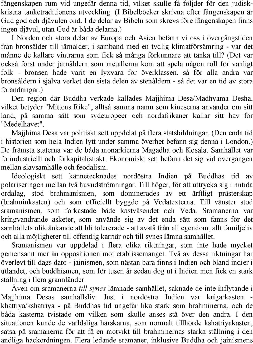 ) I Norden och stora delar av Europa och Asien befann vi oss i övergångstiden från bronsålder till järnålder, i samband med en tydlig klimatförsämring - var det månne de kallare vintrarna som fick så