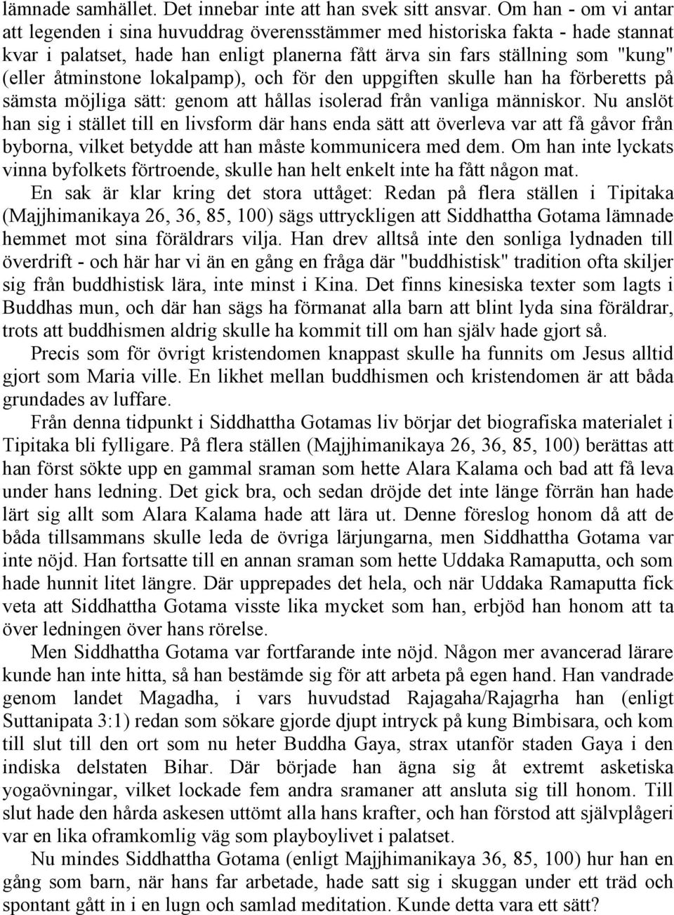 åtminstone lokalpamp), och för den uppgiften skulle han ha förberetts på sämsta möjliga sätt: genom att hållas isolerad från vanliga människor.