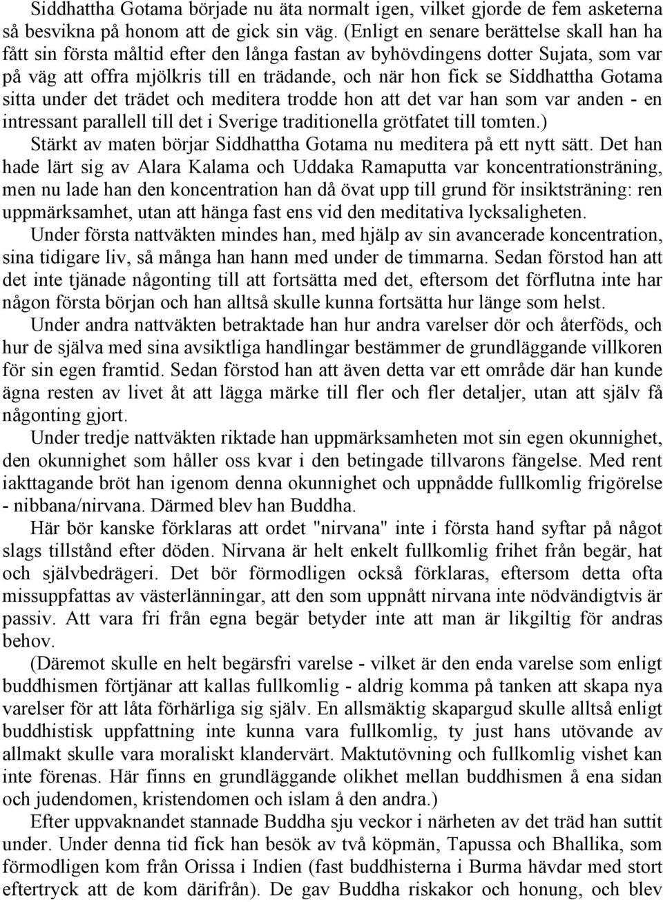 Siddhattha Gotama sitta under det trädet och meditera trodde hon att det var han som var anden - en intressant parallell till det i Sverige traditionella grötfatet till tomten.