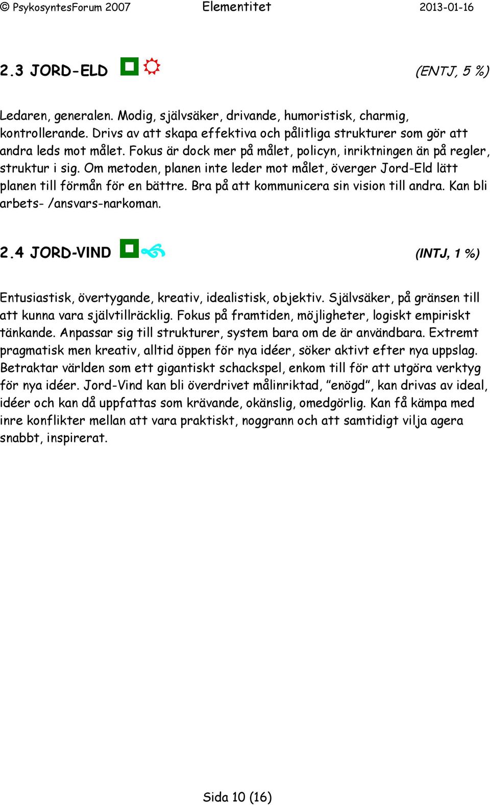 Bra på att kommunicera sin vision till andra. Kan bli arbets- /ansvars-narkoman. 2.4 JORD-VIND (INTJ, 1 %) Entusiastisk, övertygande, kreativ, idealistisk, objektiv.